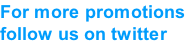 For more promotions
follow us on twitter
